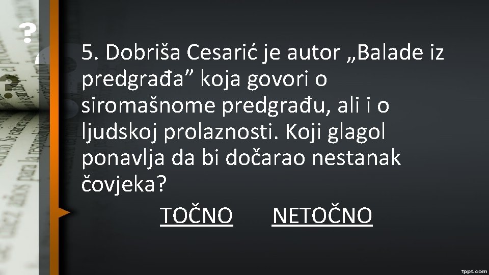 5. Dobriša Cesarić je autor „Balade iz predgrađa” koja govori o siromašnome predgrađu, ali