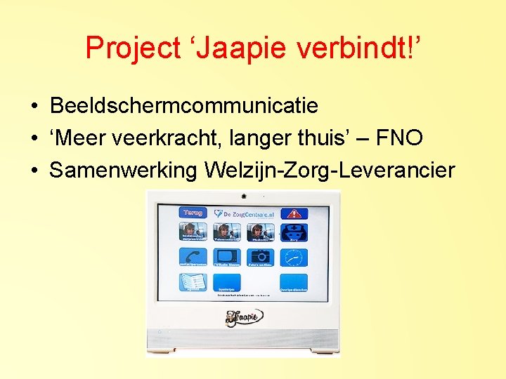 Project ‘Jaapie verbindt!’ • Beeldschermcommunicatie • ‘Meer veerkracht, langer thuis’ – FNO • Samenwerking