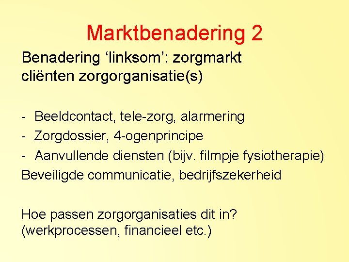 Marktbenadering 2 Benadering ‘linksom’: zorgmarkt cliënten zorgorganisatie(s) - Beeldcontact, tele-zorg, alarmering - Zorgdossier, 4
