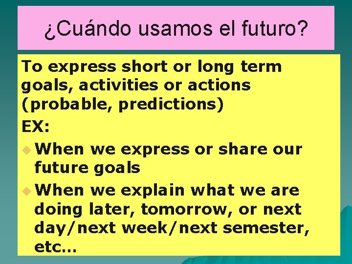 ¿Cuándo usamos el futuro? To express short or long term goals, activities or actions