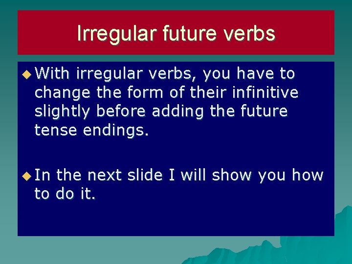 Irregular future verbs u With irregular verbs, you have to change the form of