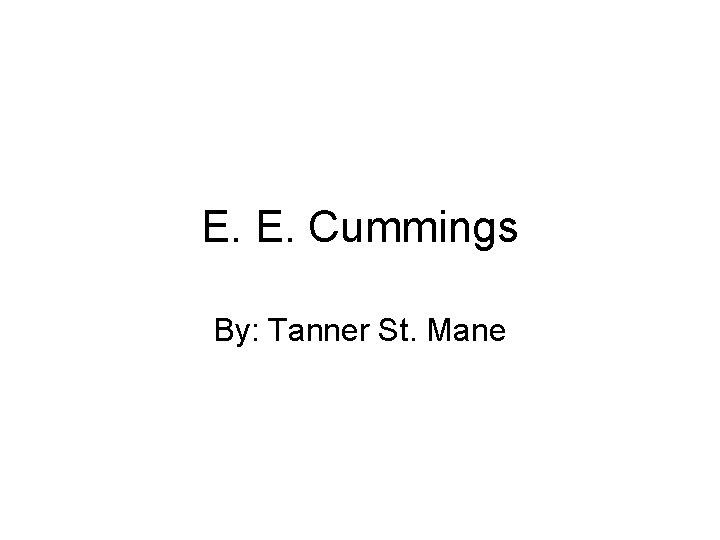E. E. Cummings By: Tanner St. Mane 