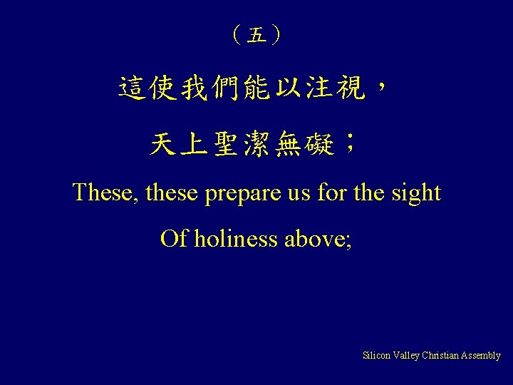 （五） 這使我們能以注視， 天上聖潔無礙； These, these prepare us for the sight Of holiness above; Silicon