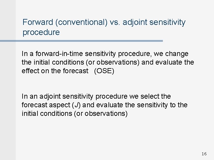 Forward (conventional) vs. adjoint sensitivity procedure In a forward-in-time sensitivity procedure, we change the