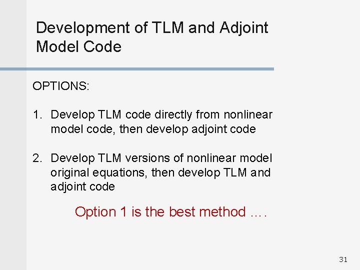 Development of TLM and Adjoint Model Code OPTIONS: 1. Develop TLM code directly from