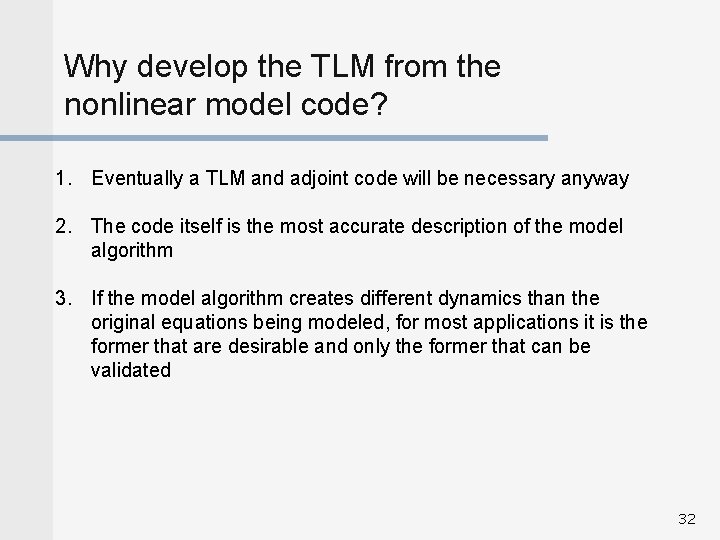 Why develop the TLM from the nonlinear model code? 1. Eventually a TLM and