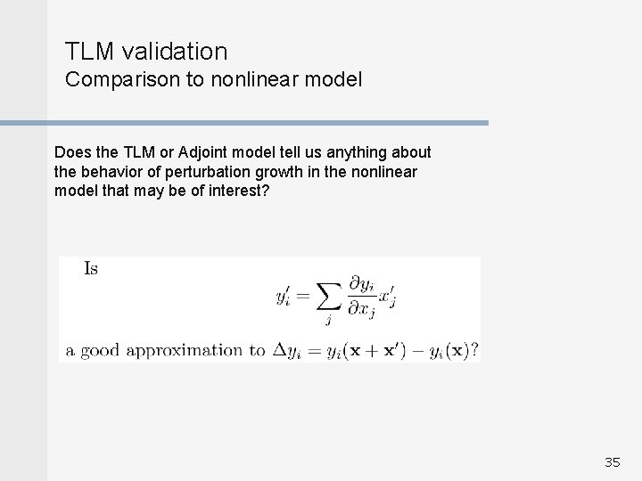 TLM validation Comparison to nonlinear model Does the TLM or Adjoint model tell us