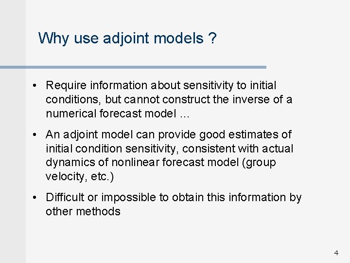 Why use adjoint models ? • Require information about sensitivity to initial conditions, but