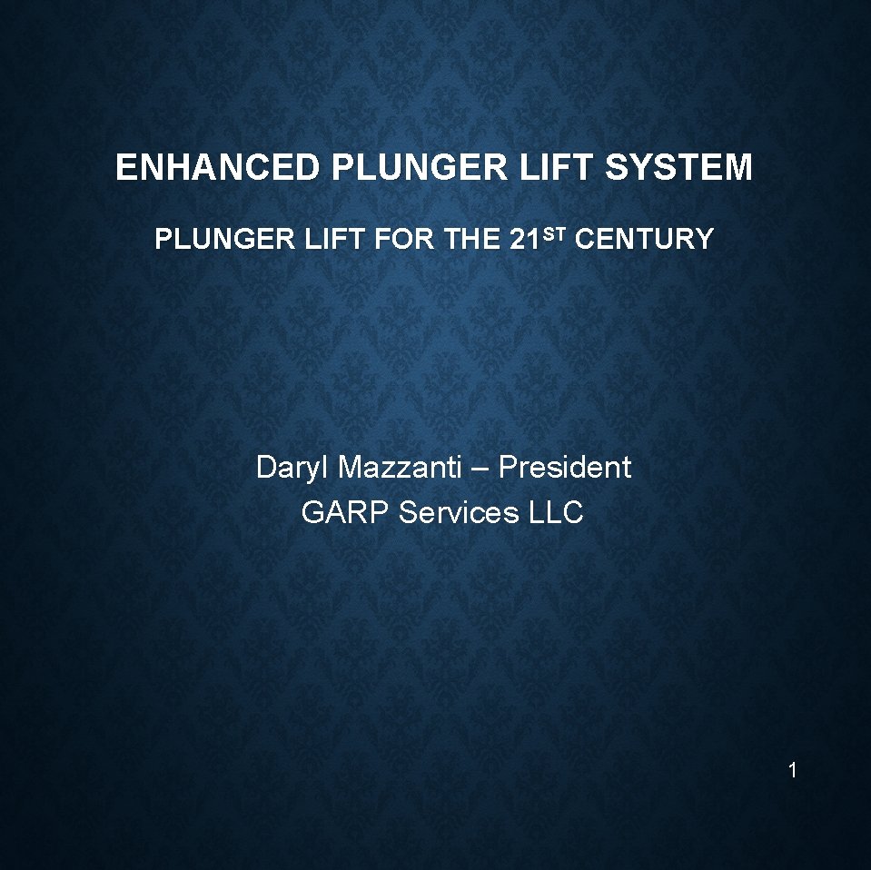 ENHANCED PLUNGER LIFT SYSTEM PLUNGER LIFT FOR THE 21 ST CENTURY Daryl Mazzanti –