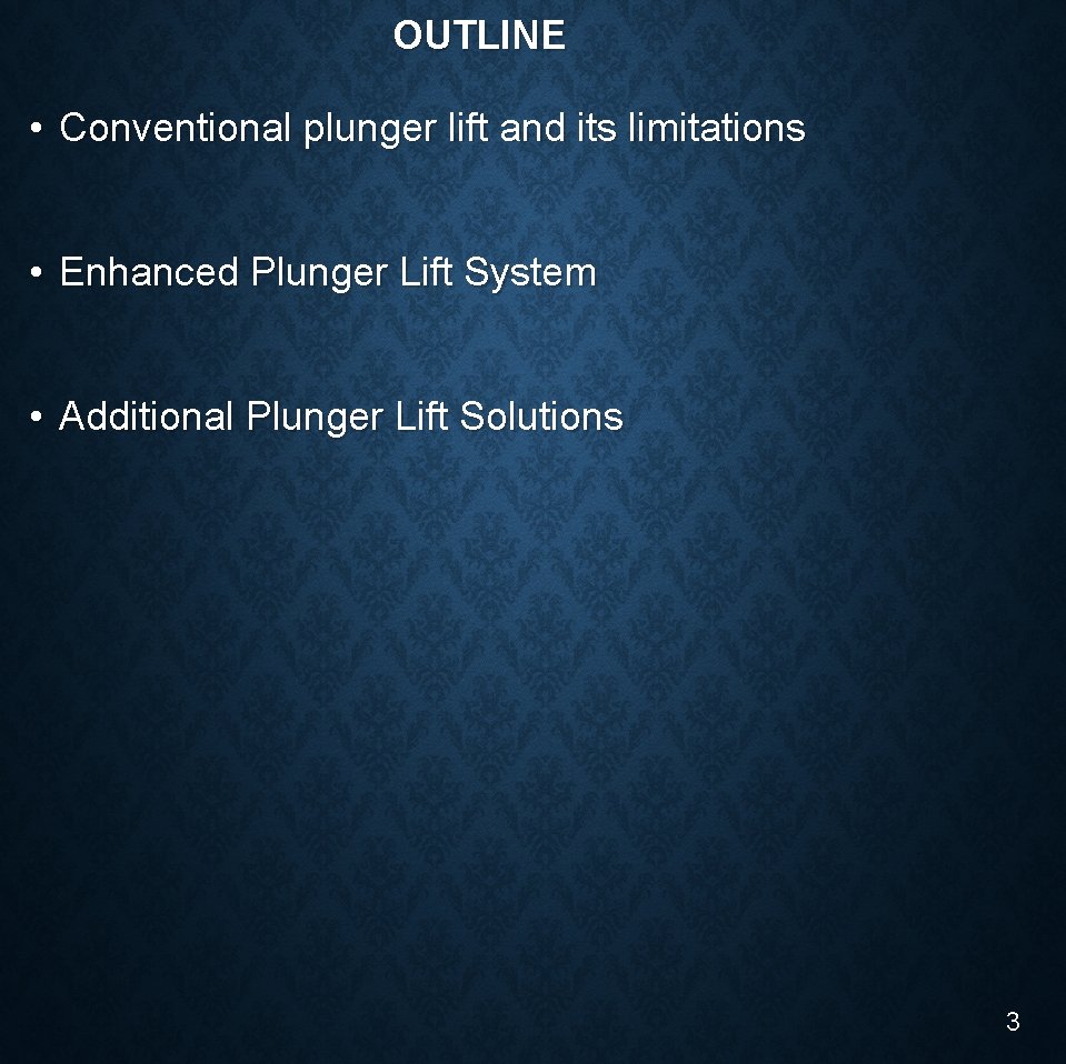 OUTLINE • Conventional plunger lift and its limitations • Enhanced Plunger Lift System •