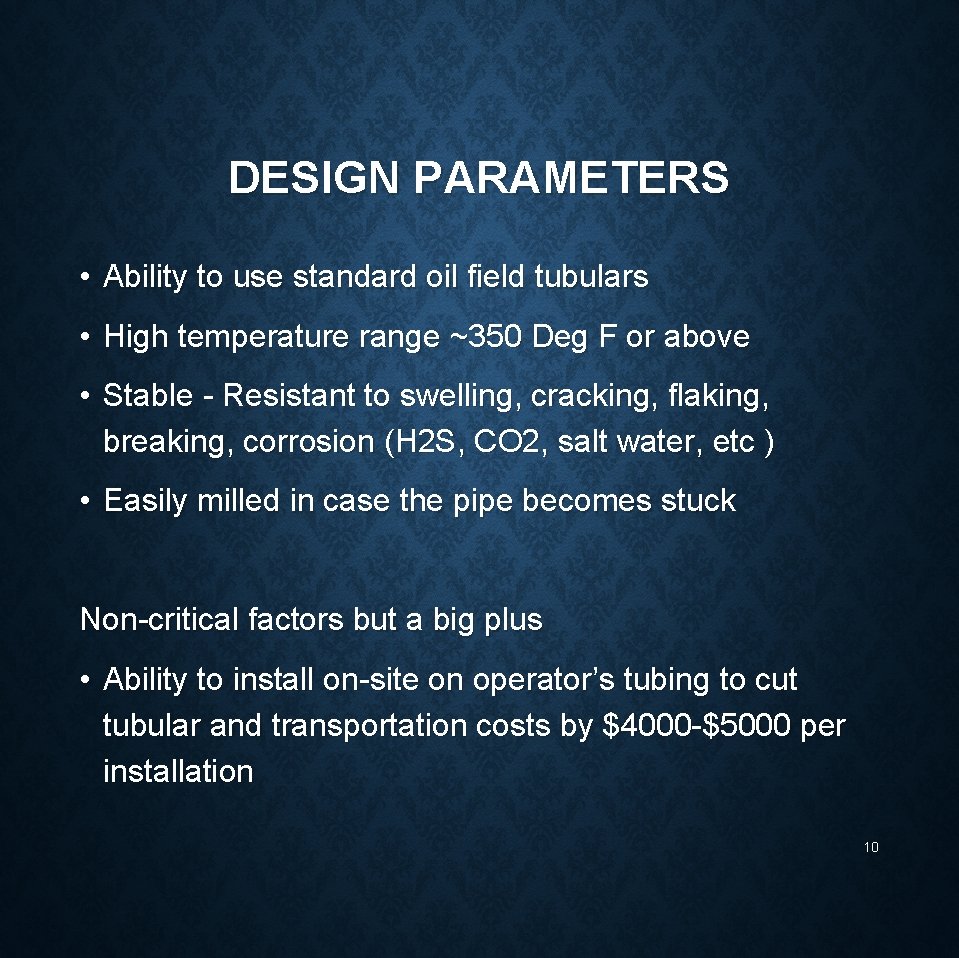 DESIGN PARAMETERS • Ability to use standard oil field tubulars • High temperature range