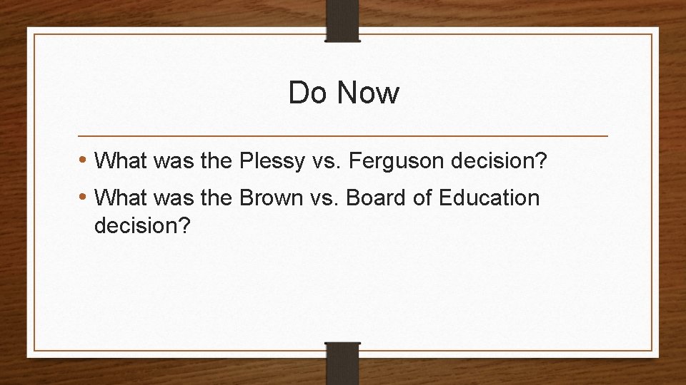 Do Now • What was the Plessy vs. Ferguson decision? • What was the