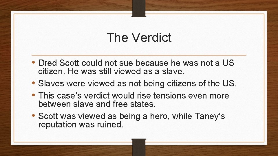 The Verdict • Dred Scott could not sue because he was not a US