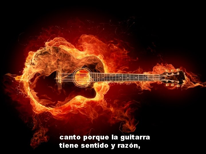 canto porque la guitarra tiene sentido y razón, 