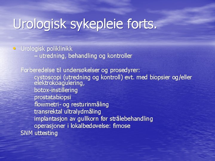Urologisk sykepleie forts. • Urologisk poliklinikk – utredning, behandling og kontroller Forberedelse til undersøkelser Urologisk sykepleie forts. • Urologisk poliklinikk – utredning, behandling og kontroller Forberedelse til undersøkelser