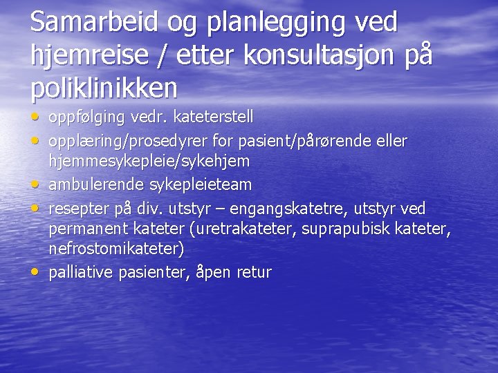 Samarbeid og planlegging ved hjemreise / etter konsultasjon på poliklinikken • oppfølging vedr. kateterstell Samarbeid og planlegging ved hjemreise / etter konsultasjon på poliklinikken • oppfølging vedr. kateterstell