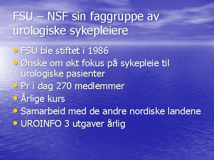 FSU – NSF sin faggruppe av urologiske sykepleiere • FSU ble stiftet i 1986 FSU – NSF sin faggruppe av urologiske sykepleiere • FSU ble stiftet i 1986