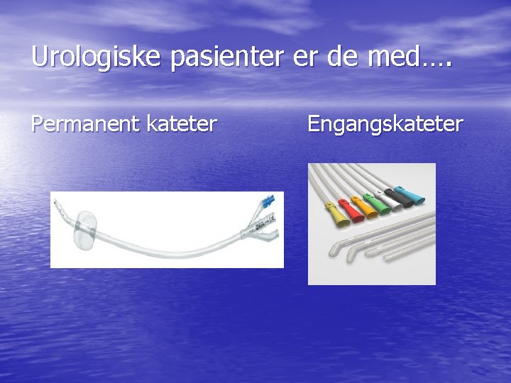 Urologiske pasienter er de med…. Permanent kateter Engangskateter Urologiske pasienter er de med…. Permanent kateter Engangskateter