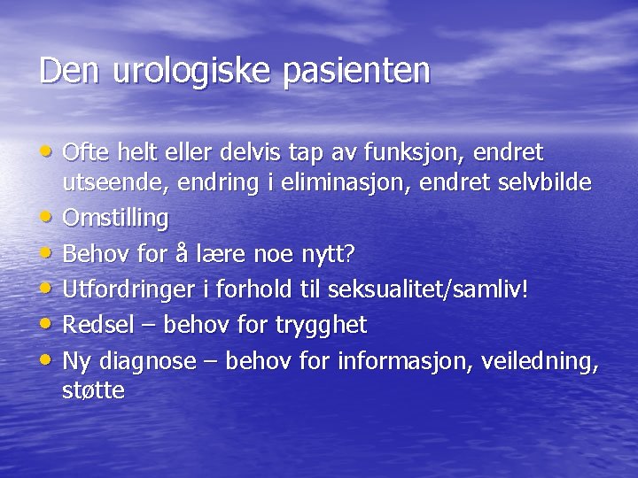 Den urologiske pasienten • Ofte helt eller delvis tap av funksjon, endret • • Den urologiske pasienten • Ofte helt eller delvis tap av funksjon, endret • •
