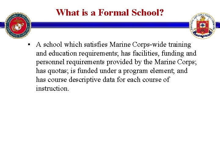 What is a Formal School? • A school which satisfies Marine Corps-wide training and What is a Formal School? • A school which satisfies Marine Corps-wide training and