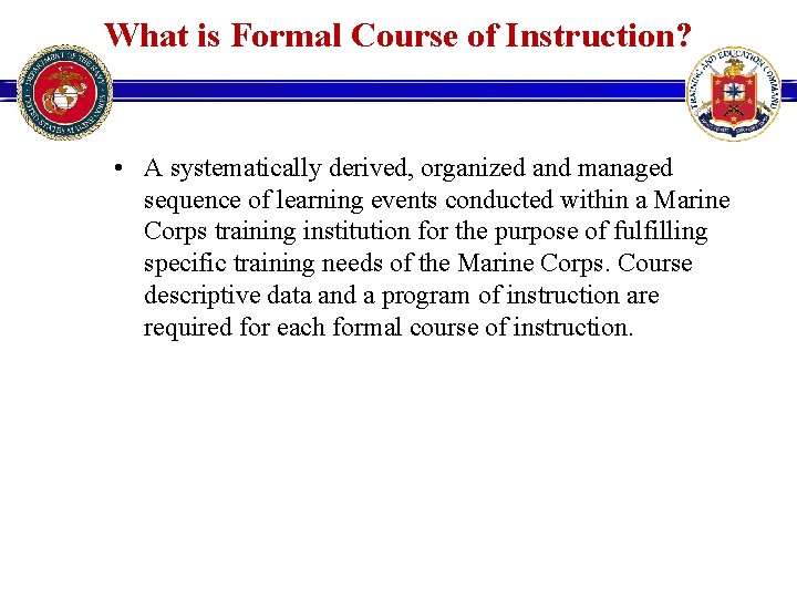 What is Formal Course of Instruction? • A systematically derived, organized and managed sequence What is Formal Course of Instruction? • A systematically derived, organized and managed sequence