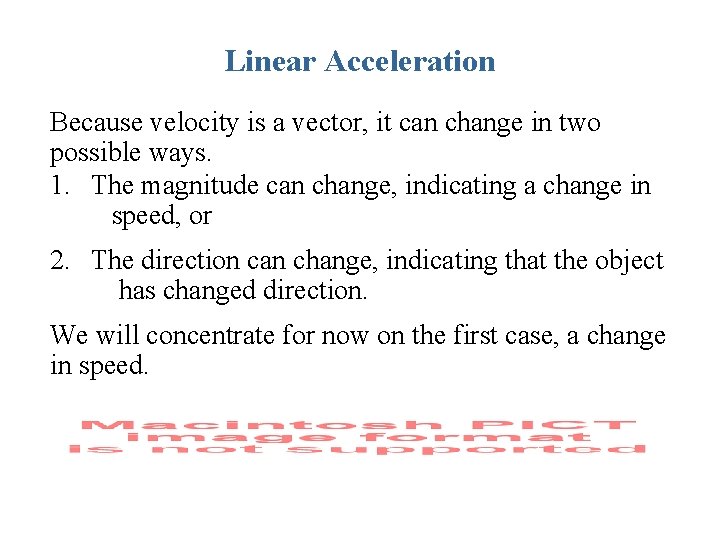 Linear Acceleration Because velocity is a vector, it can change in two possible ways.