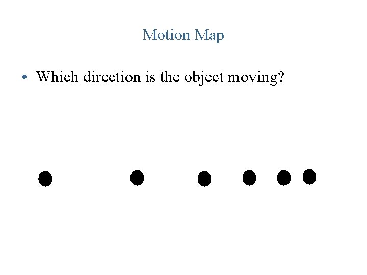 Motion Map • Which direction is the object moving? 