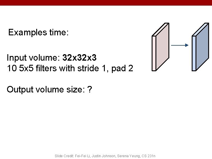 Examples time: Input volume: 32 x 3 10 5 x 5 filters with stride