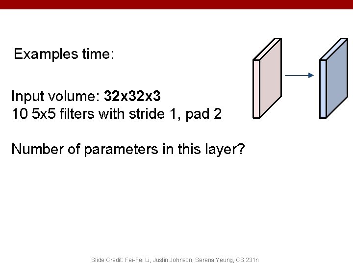 Examples time: Input volume: 32 x 3 10 5 x 5 filters with stride