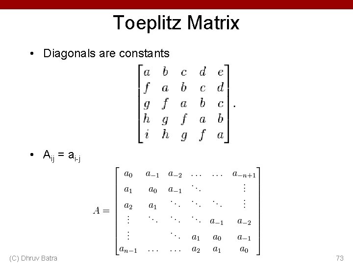 Toeplitz Matrix • Diagonals are constants • Aij = ai-j (C) Dhruv Batra 73