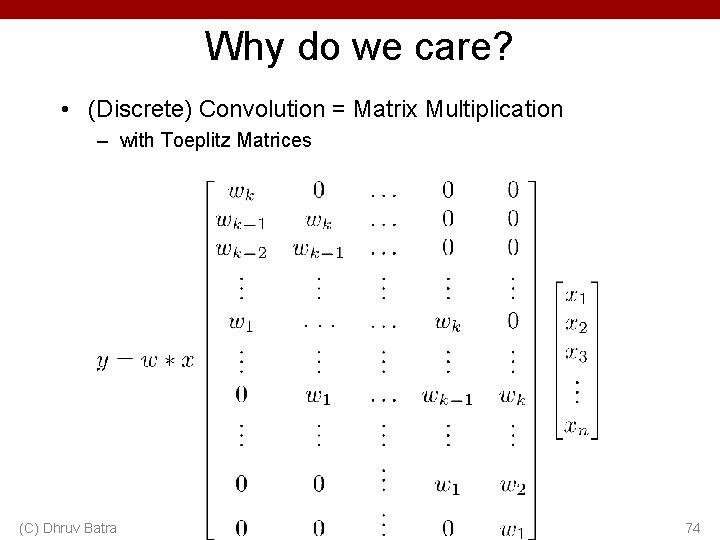 Why do we care? • (Discrete) Convolution = Matrix Multiplication – with Toeplitz Matrices