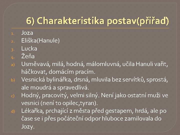 6) Charakteristika postav(přiřaď) 1. 2. 3. 4. a) b) c) d) Joza Eliška(Hanule) Lucka