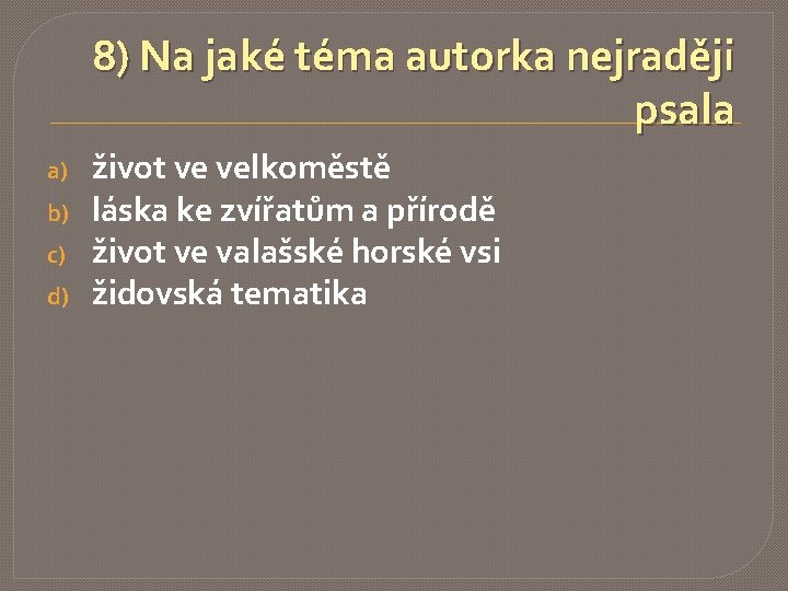 8) Na jaké téma autorka nejraději psala a) b) c) d) život ve velkoměstě