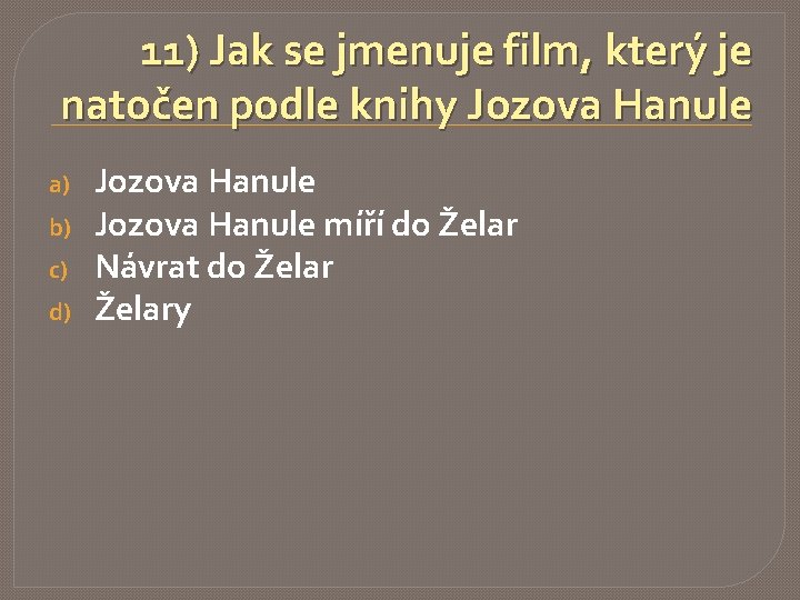 11) Jak se jmenuje film, který je natočen podle knihy Jozova Hanule a) b)