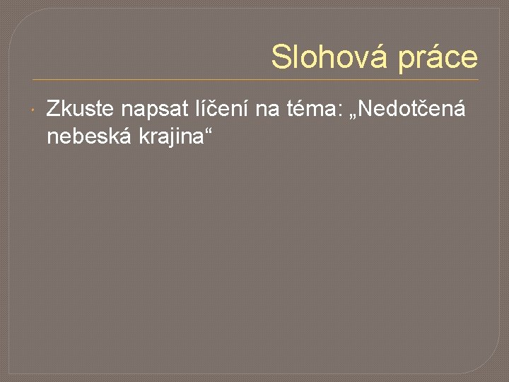 Slohová práce Zkuste napsat líčení na téma: „Nedotčená nebeská krajina“ 