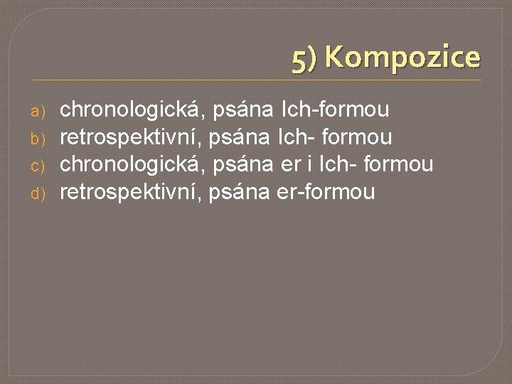 5) Kompozice a) b) c) d) chronologická, psána Ich-formou retrospektivní, psána Ich- formou chronologická,