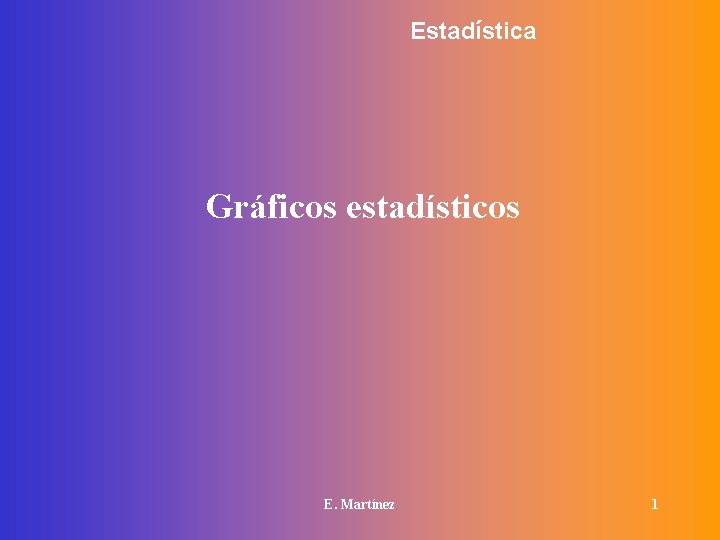 Estadística Gráficos estadísticos E. Martínez 1 