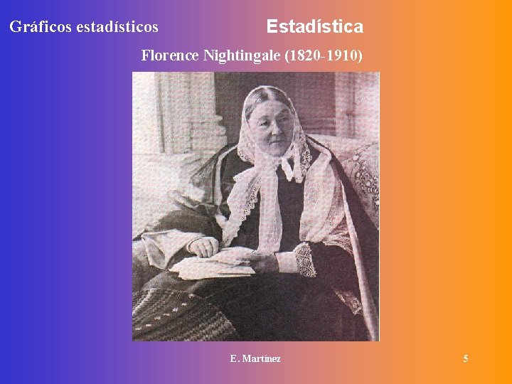 Gráficos estadísticos Estadística Florence Nightingale (1820 -1910) E. Martínez 5 