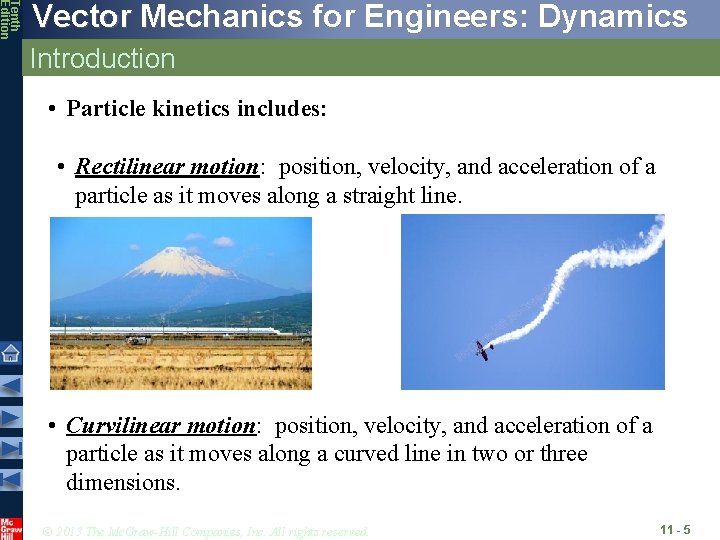 Tenth Edition Vector Mechanics for Engineers: Dynamics Introduction • Particle kinetics includes: • Rectilinear Tenth Edition Vector Mechanics for Engineers: Dynamics Introduction • Particle kinetics includes: • Rectilinear