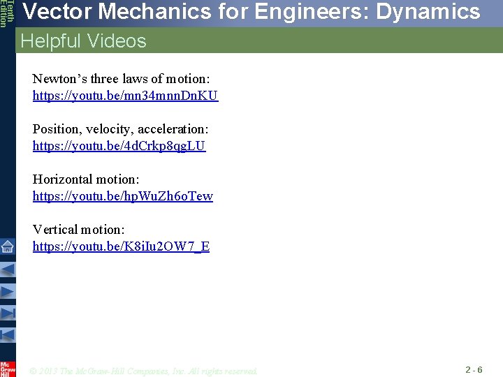 Tenth Edition Vector Mechanics for Engineers: Dynamics Helpful Videos Newton’s three laws of motion: Tenth Edition Vector Mechanics for Engineers: Dynamics Helpful Videos Newton’s three laws of motion: