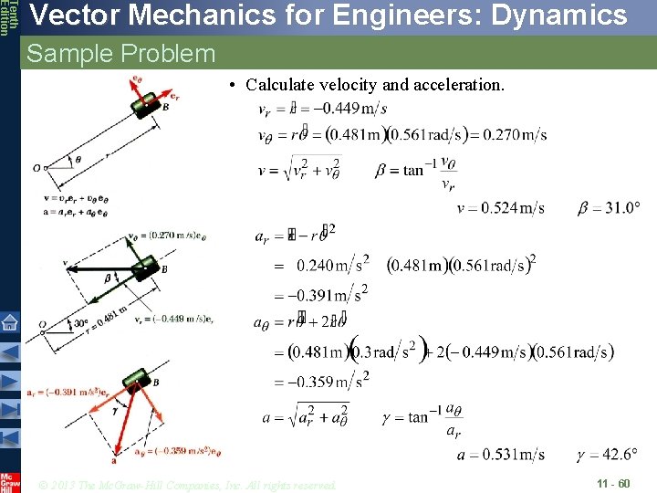 Tenth Edition Vector Mechanics for Engineers: Dynamics Sample Problem • Calculate velocity and acceleration. Tenth Edition Vector Mechanics for Engineers: Dynamics Sample Problem • Calculate velocity and acceleration.