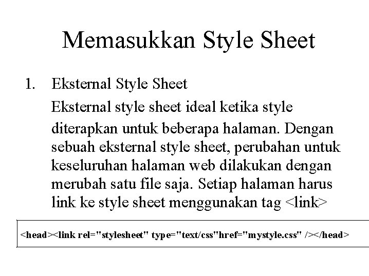 Memasukkan Style Sheet 1. Eksternal Style Sheet Eksternal style sheet ideal ketika style diterapkan