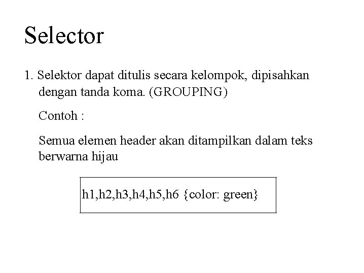 Selector 1. Selektor dapat ditulis secara kelompok, dipisahkan dengan tanda koma. (GROUPING) Contoh :