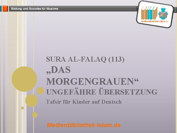 SURA AL-FALAQ (113) „DAS MORGENGRAUEN“ UNGEFÄHRE ÜBERSETZUNG Tafsir für Kinder auf Deutsch Medienbibliothek-islam. de