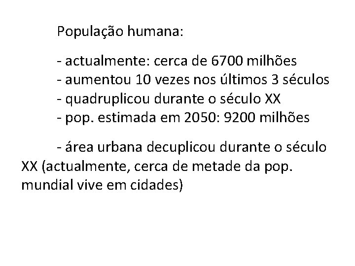 População humana: - actualmente: cerca de 6700 milhões - aumentou 10 vezes nos últimos