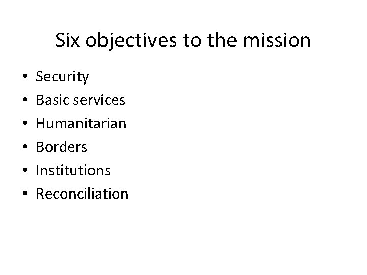 Six objectives to the mission • • • Security Basic services Humanitarian Borders Institutions