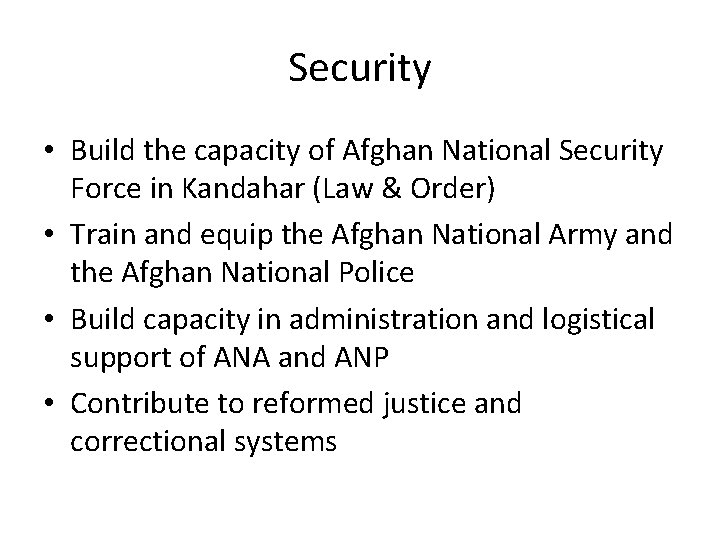 Security • Build the capacity of Afghan National Security Force in Kandahar (Law &