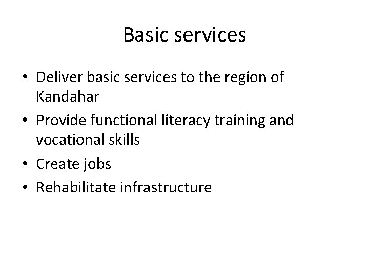 Basic services • Deliver basic services to the region of Kandahar • Provide functional