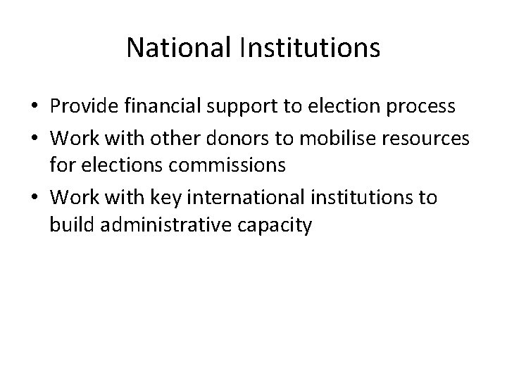 National Institutions • Provide financial support to election process • Work with other donors