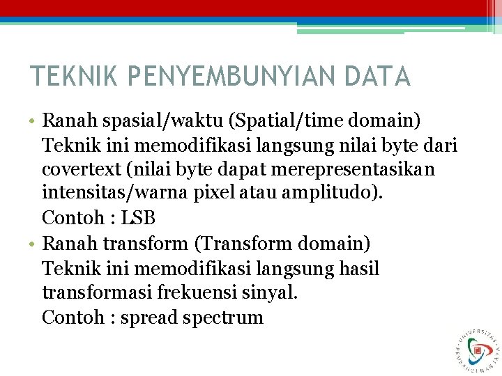 TEKNIK PENYEMBUNYIAN DATA • Ranah spasial/waktu (Spatial/time domain) Teknik ini memodifikasi langsung nilai byte